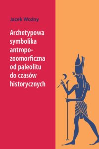 Okładka książki Archetypowa symbolika antropo-zoomorficzna od paleolitu do czasów historycznych